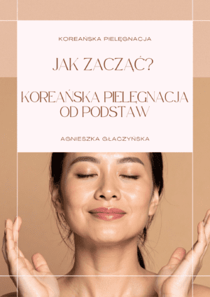JAK ZACZĄĆ? KOREAŃSKA PIELĘGNACJA OD PODSTAW